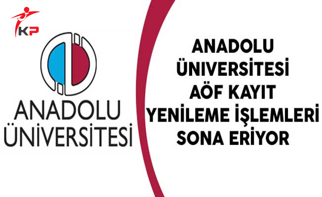 Anadolu Üniversitesi AÖF Kayıt Yenileme İşlemleri Sona Eriyor