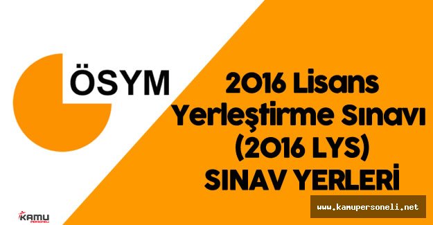 2016 Lys Sinav Yerleri Belli Oldu Osym Sinav Giris Belgesi Duyurusu Kamu Personeli Haberleri Is Ilanlari Isci Alimi Iskur Is Ilanlari