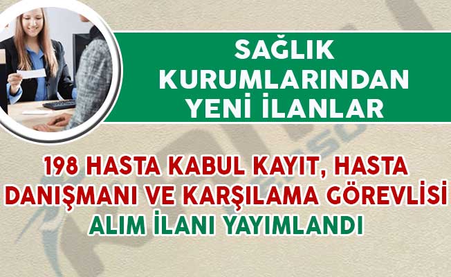 198 hasta kabul kayit gorevlisi hasta danismani ve hasta karsilama gorevlisi aliniyor