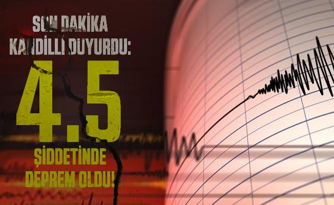 Son dakika Kandilli duyurdu: 4.5 şiddetinde deprem oldu!