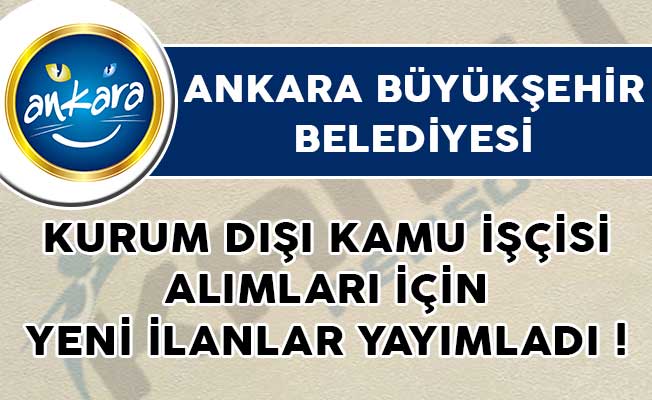 Ankara Buyuksehir Belediyesi Kurum Disi Kamu Iscisi Alimlari Icin Yeni Ilanlar Yayimladi