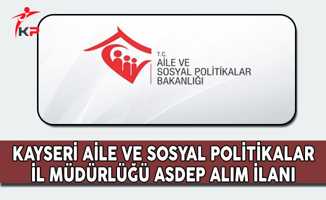 kayseri aile ve sosyal politikalar il mudurlugu asdep alim ilani