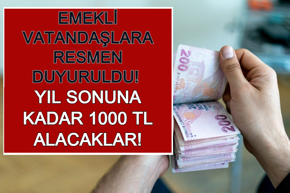 emekli vatandaslara resmen duyuruldu yil sonuna kadar 1000 tl alacaklar