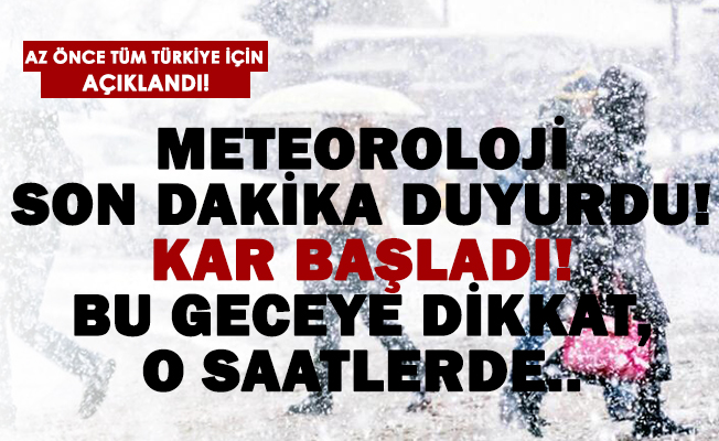 Meteoroloji Son Dakika Uyardı! Kar Başladı! Bu Geceye Dikkat, O Saatlerde..