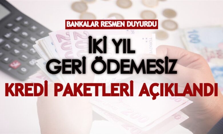 Bankalar Resmen Duyurdu! İki Yıl Geri ödemesiz Kredi Paketleri Açıklandı