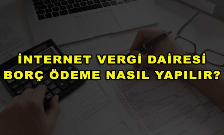 İnternet Vergi Dairesi Borç Ödeme Nasıl Yapılır?